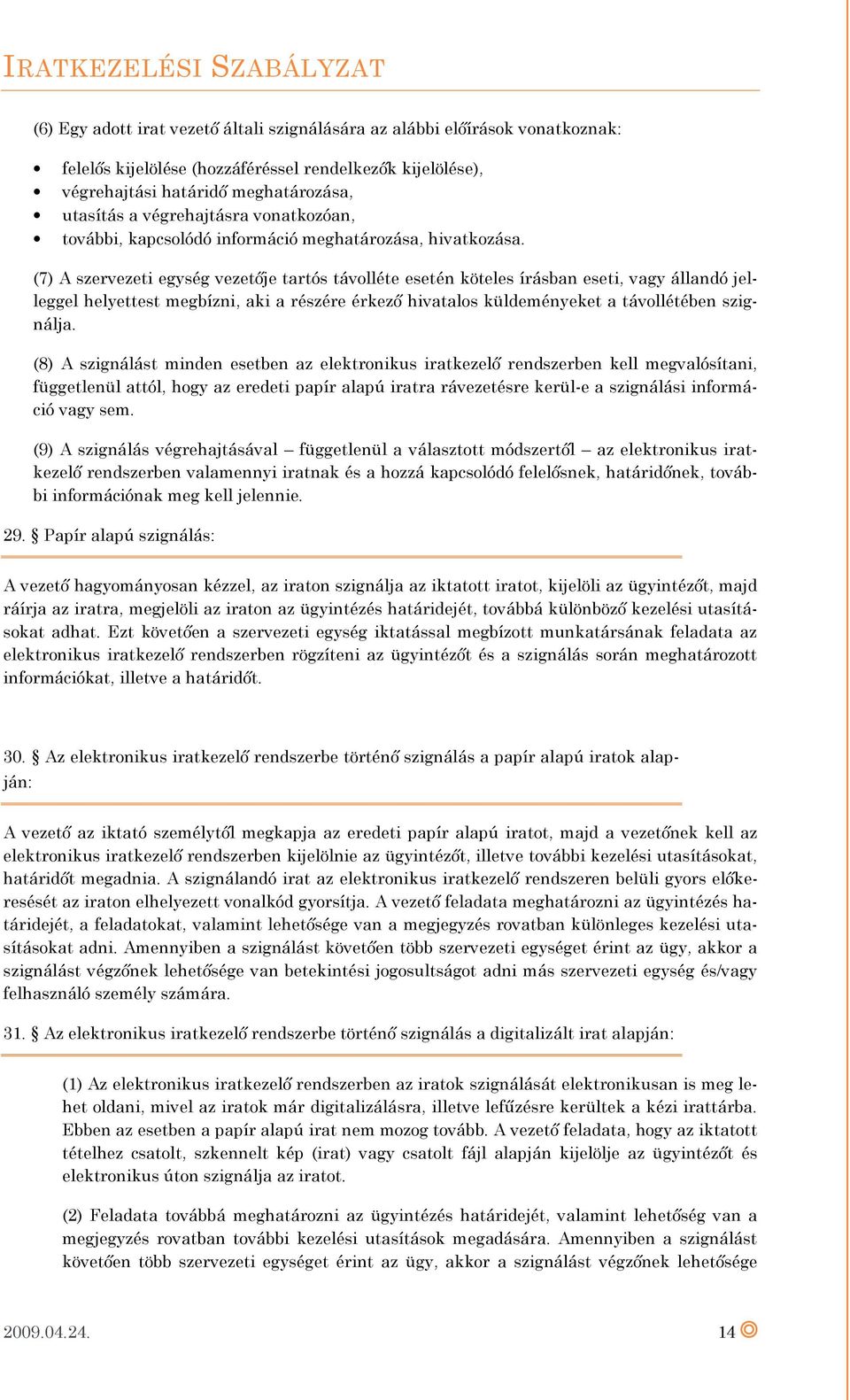 (7) A szervezeti egység vezetője tartós távolléte esetén köteles írásban eseti, vagy állandó jelleggel helyettest megbízni, aki a részére érkező hivatalos küldeményeket a távollétében szignálja.