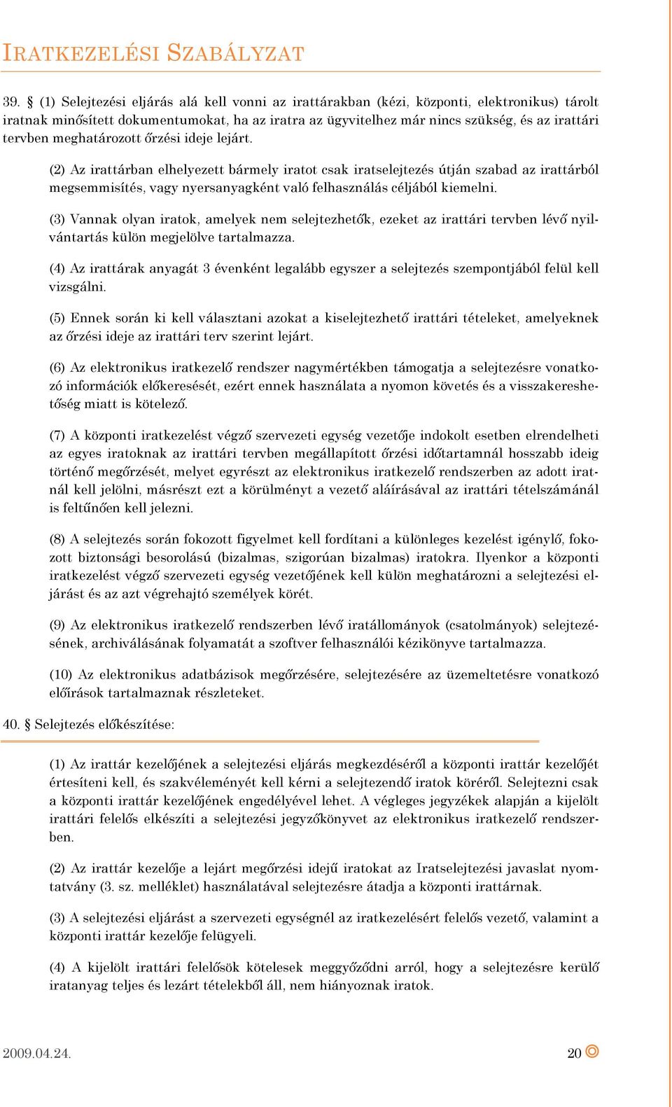 (2) Az irattárban elhelyezett bármely iratot csak iratselejtezés útján szabad az irattárból megsemmisítés, vagy nyersanyagként való felhasználás céljából kiemelni.