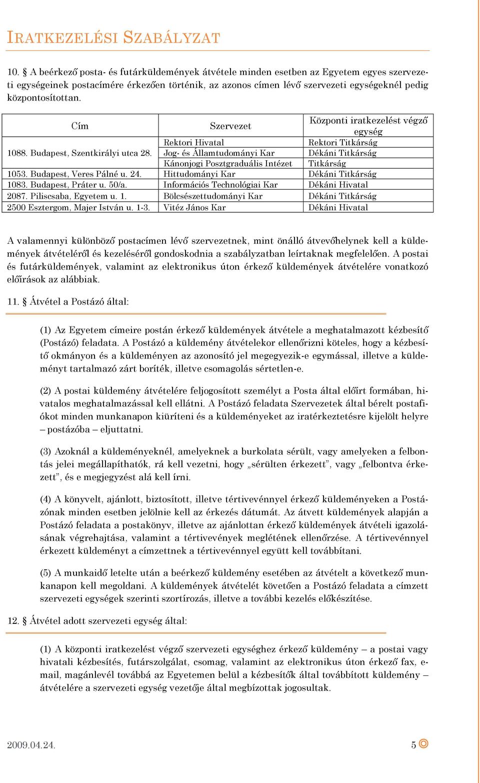 Jog- és Államtudományi Kar Dékáni Titkárság Kánonjogi Posztgraduális Intézet Titkárság 1053. Budapest, Veres Pálné u. 24. Hittudományi Kar Dékáni Titkárság 1083. Budapest, Práter u. 50/a.