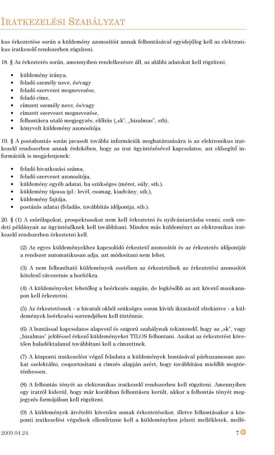 és/vagy címzett szervezet megnevezése, felbontásra utaló megjegyzés, előírás ( sk, bizalmas, stb), könyvelt küldemény azonosítója. 19.