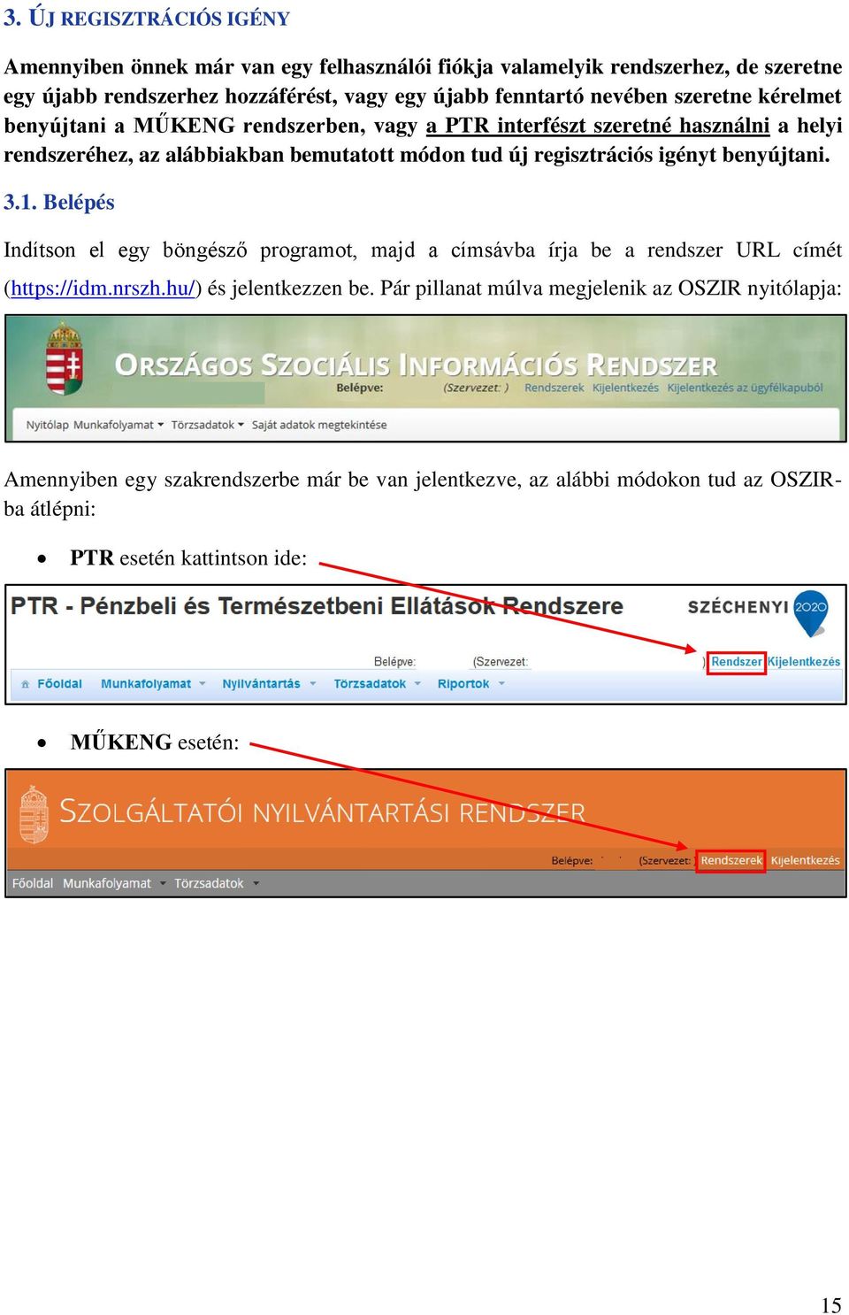 regisztrációs igényt benyújtani. 3.1. Belépés Indítson el egy böngésző programot, majd a címsávba írja be a rendszer URL címét (https://idm.nrszh.hu/) és jelentkezzen be.