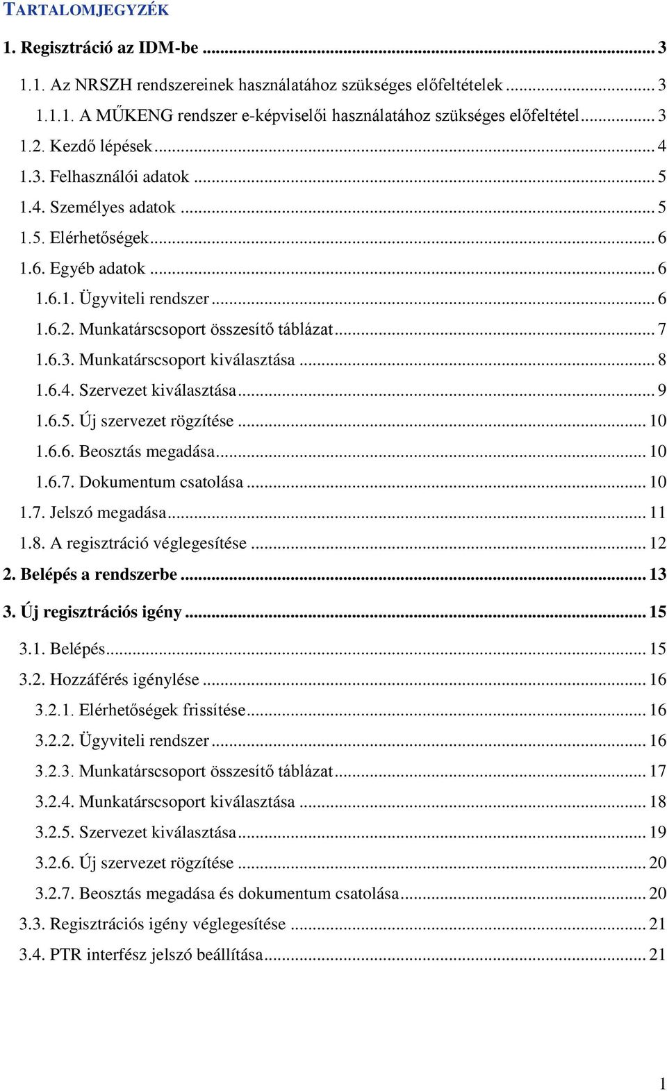 .. 7 1.6.3. Munkatárscsoport kiválasztása... 8 1.6.4. Szervezet kiválasztása... 9 1.6.5. Új szervezet rögzítése... 10 1.6.6. Beosztás megadása... 10 1.6.7. Dokumentum csatolása... 10 1.7. Jelszó megadása.