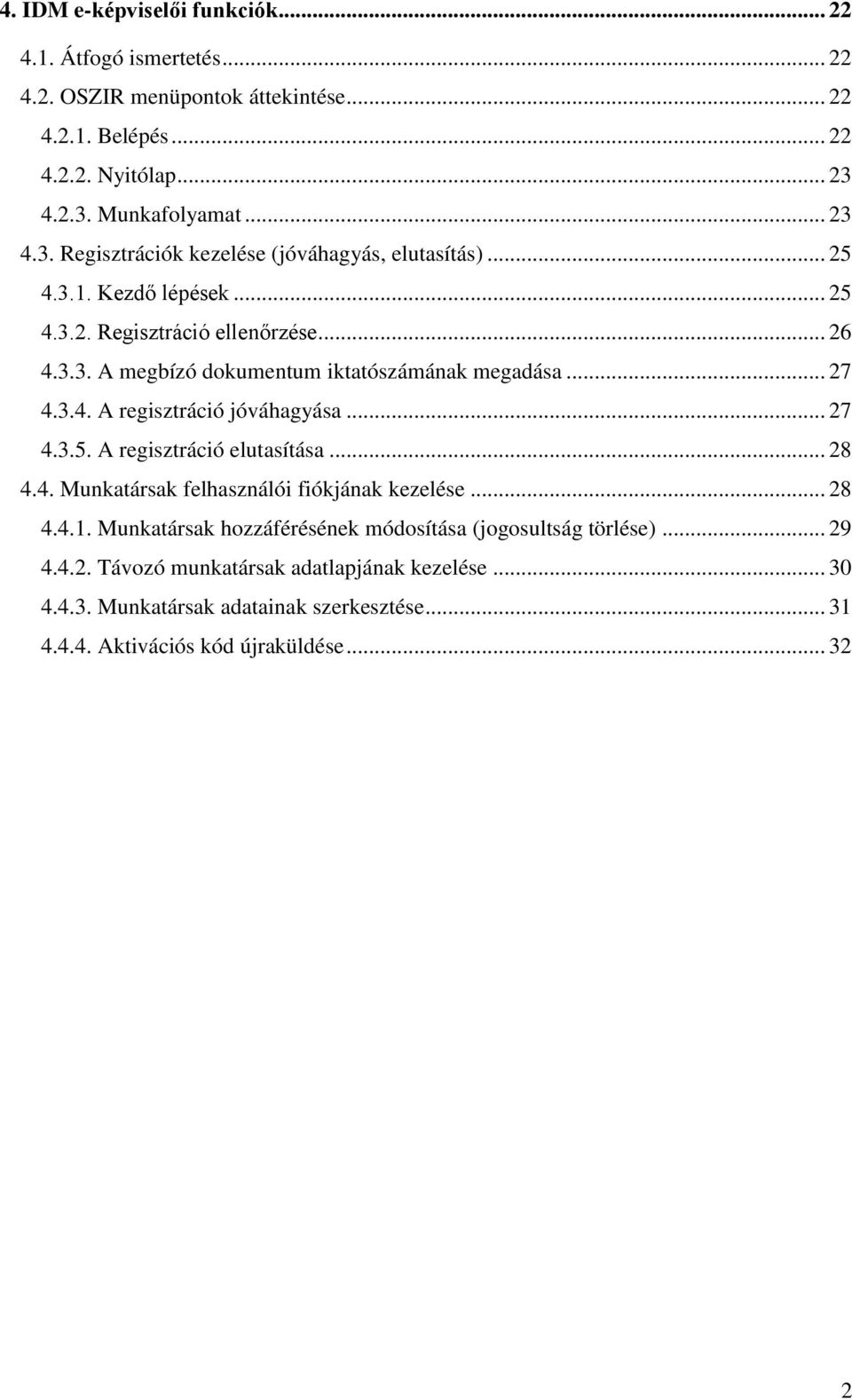 .. 27 4.3.4. A regisztráció jóváhagyása... 27 4.3.5. A regisztráció elutasítása... 28 4.4. Munkatársak felhasználói fiókjának kezelése... 28 4.4.1.