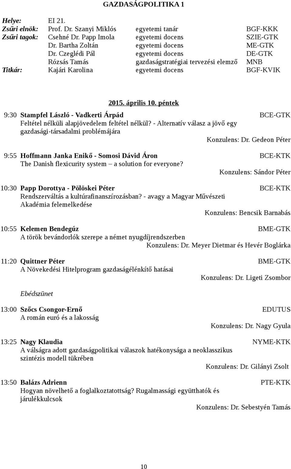 péntek 9:30 Stampfel László - Vadkerti Árpád BCE-GTK Feltétel nélküli alapjövedelem feltétel nélkül? - Alternatív válasz a jövő egy gazdasági-társadalmi problémájára Konzulens: Dr.