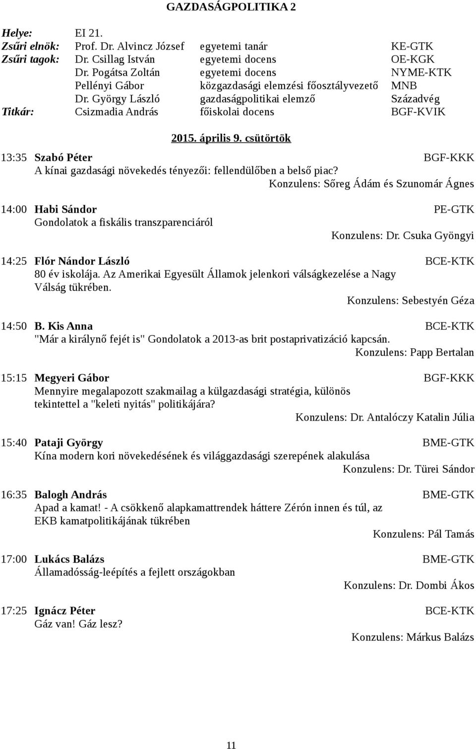 György László gazdaságpolitikai elemző Századvég Titkár: Csizmadia András főiskolai docens BGF-KVIK 2015. április 9.