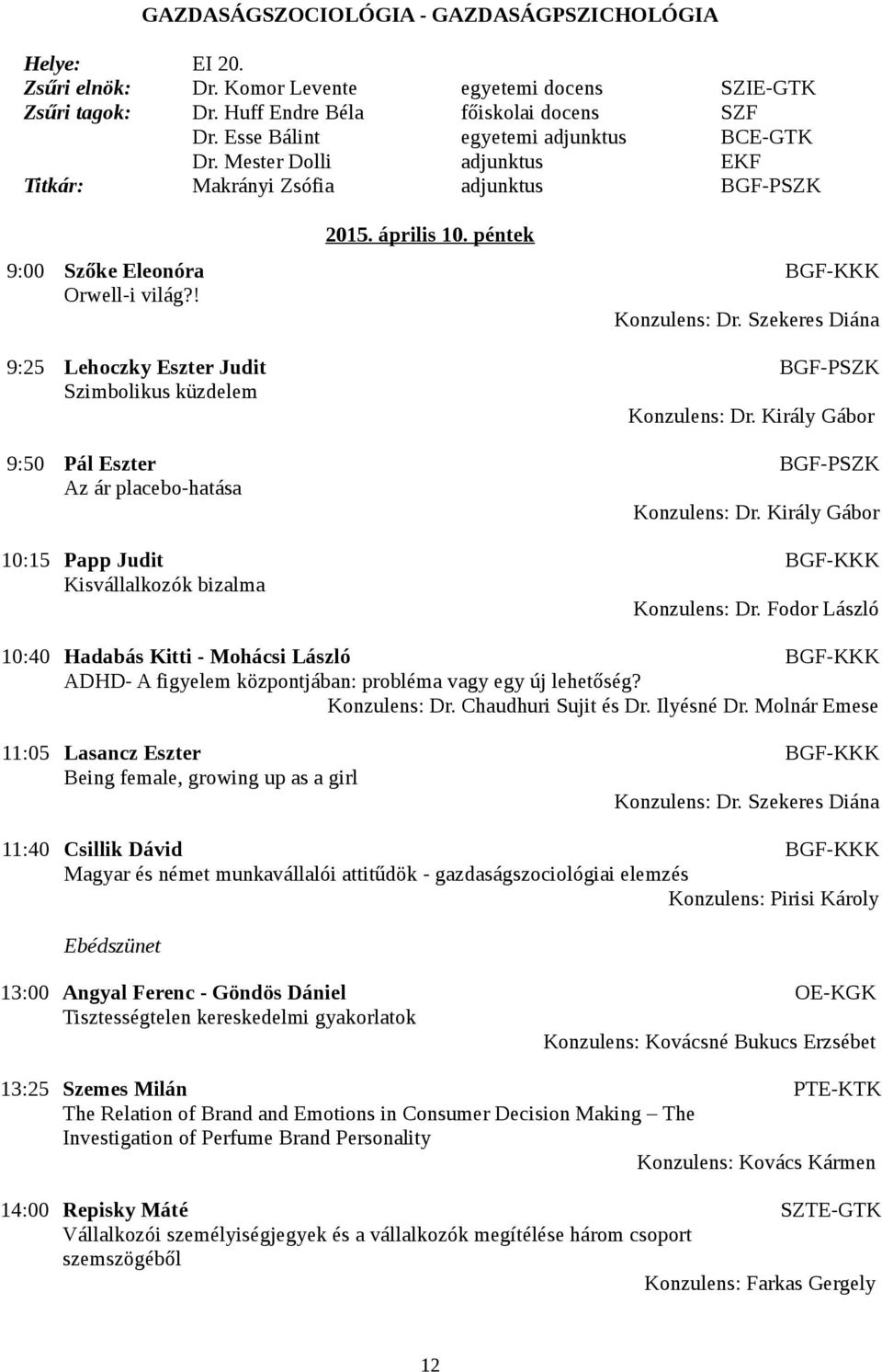 Szekeres Diána 9:25 Lehoczky Eszter Judit BGF-PSZK Szimbolikus küzdelem Konzulens: Dr. Király Gábor 9:50 Pál Eszter BGF-PSZK Az ár placebo-hatása Konzulens: Dr.