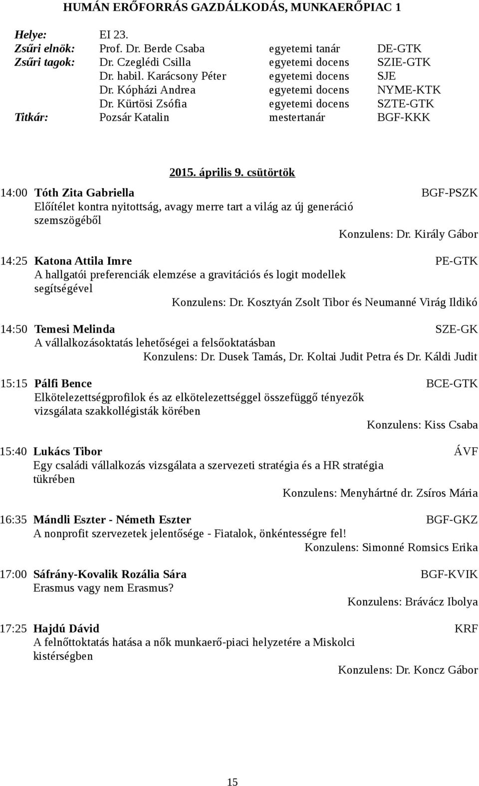 csütörtök 14:00 Tóth Zita Gabriella BGF-PSZK Előítélet kontra nyitottság, avagy merre tart a világ az új generáció szemszögéből Konzulens: Dr.