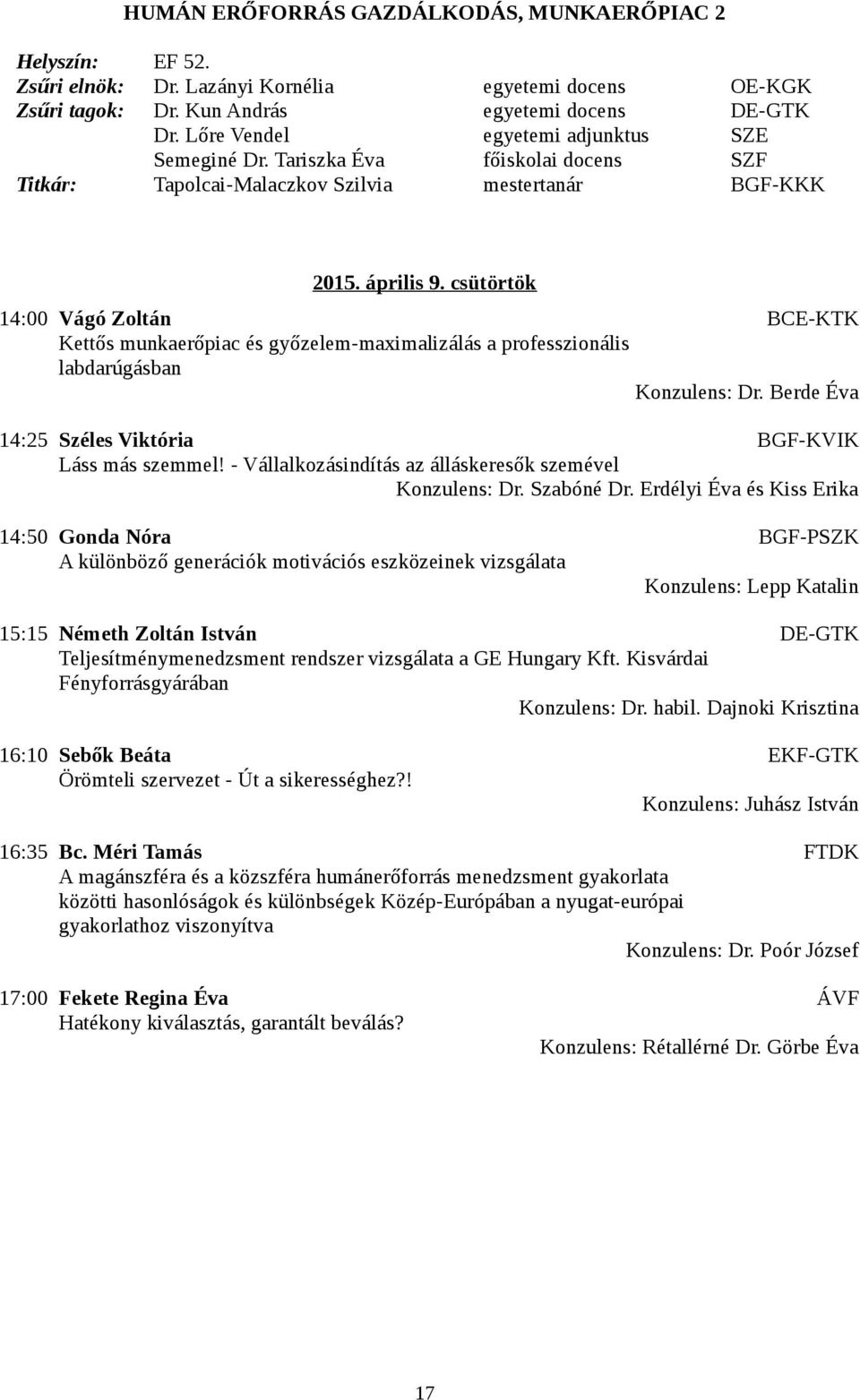 csütörtök 14:00 Vágó Zoltán BCE-KTK Kettős munkaerőpiac és győzelem-maximalizálás a professzionális labdarúgásban Konzulens: Dr. Berde Éva 14:25 Széles Viktória BGF-KVIK Láss más szemmel!