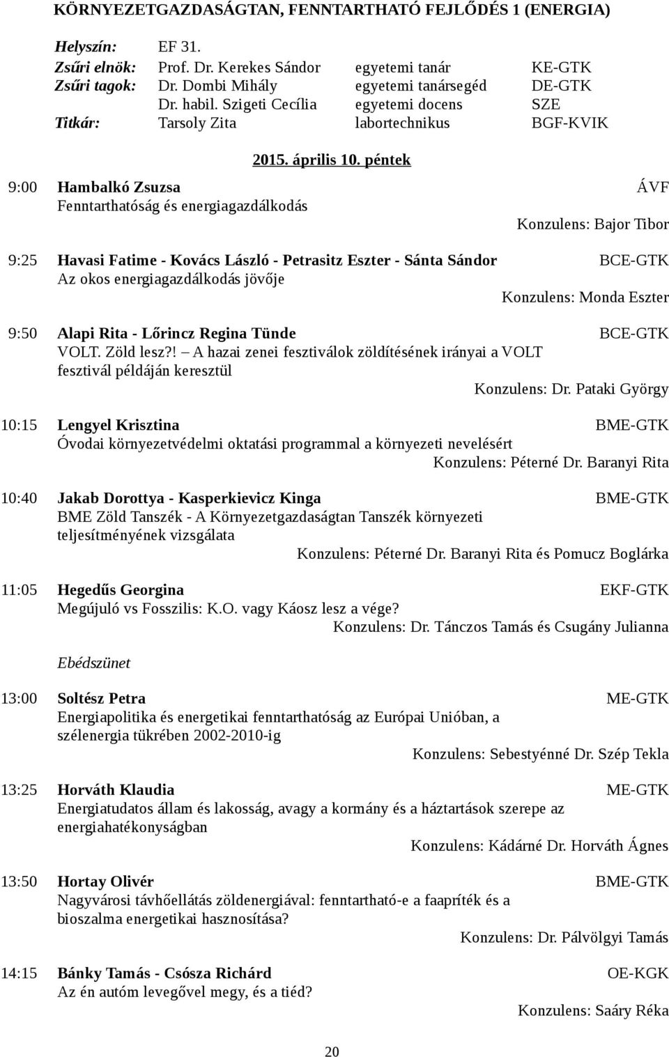 péntek 9:00 Hambalkó Zsuzsa ÁVF Fenntarthatóság és energiagazdálkodás Konzulens: Bajor Tibor 9:25 Havasi Fatime - Kovács László - Petrasitz Eszter - Sánta Sándor BCE-GTK Az okos energiagazdálkodás