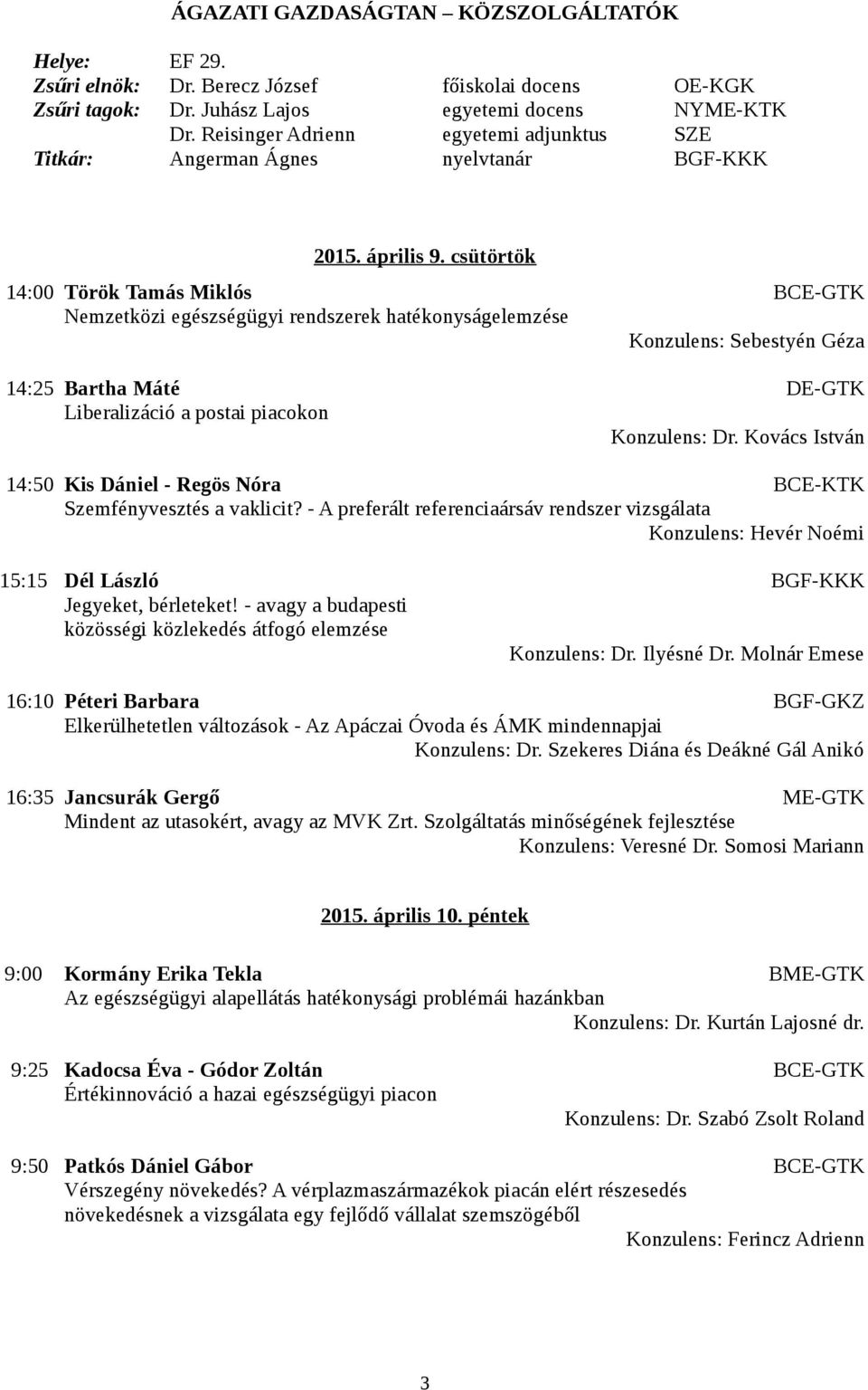 csütörtök 14:00 Török Tamás Miklós BCE-GTK Nemzetközi egészségügyi rendszerek hatékonyságelemzése Konzulens: Sebestyén Géza 14:25 Bartha Máté DE-GTK Liberalizáció a postai piacokon Konzulens: Dr.