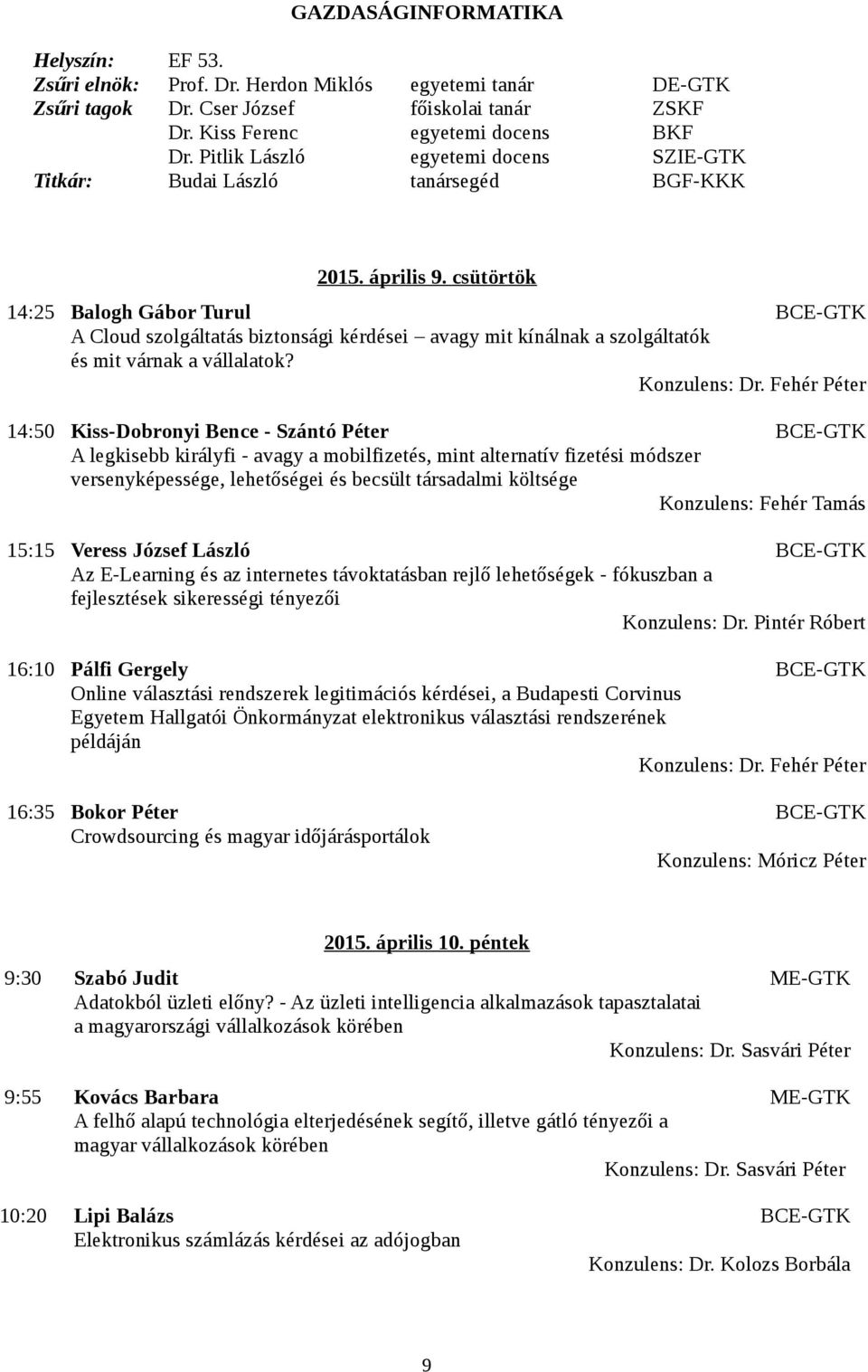 csütörtök 14:25 Balogh Gábor Turul BCE-GTK A Cloud szolgáltatás biztonsági kérdései avagy mit kínálnak a szolgáltatók és mit várnak a vállalatok? Konzulens: Dr.