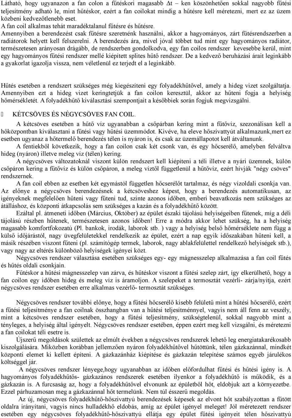 Amennyiben a berendezést csak fűtésre szeretnénk használni, akkor a hagyományos, zárt fűtésrendszerben a radiátorok helyett kell felszerelni.