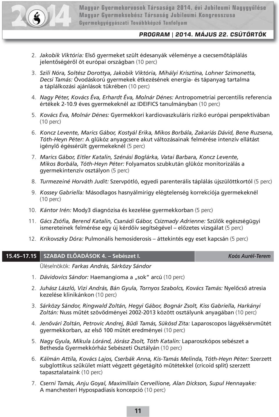 perc) 4. Nagy Péter, Kovács Éva, Erhardt Éva, Molnár Dénes: Antropometriai percentilis referencia értékek 2-10.9 éves gyermekeknél az IDEIFICS tanulmányban (10 perc) 5.