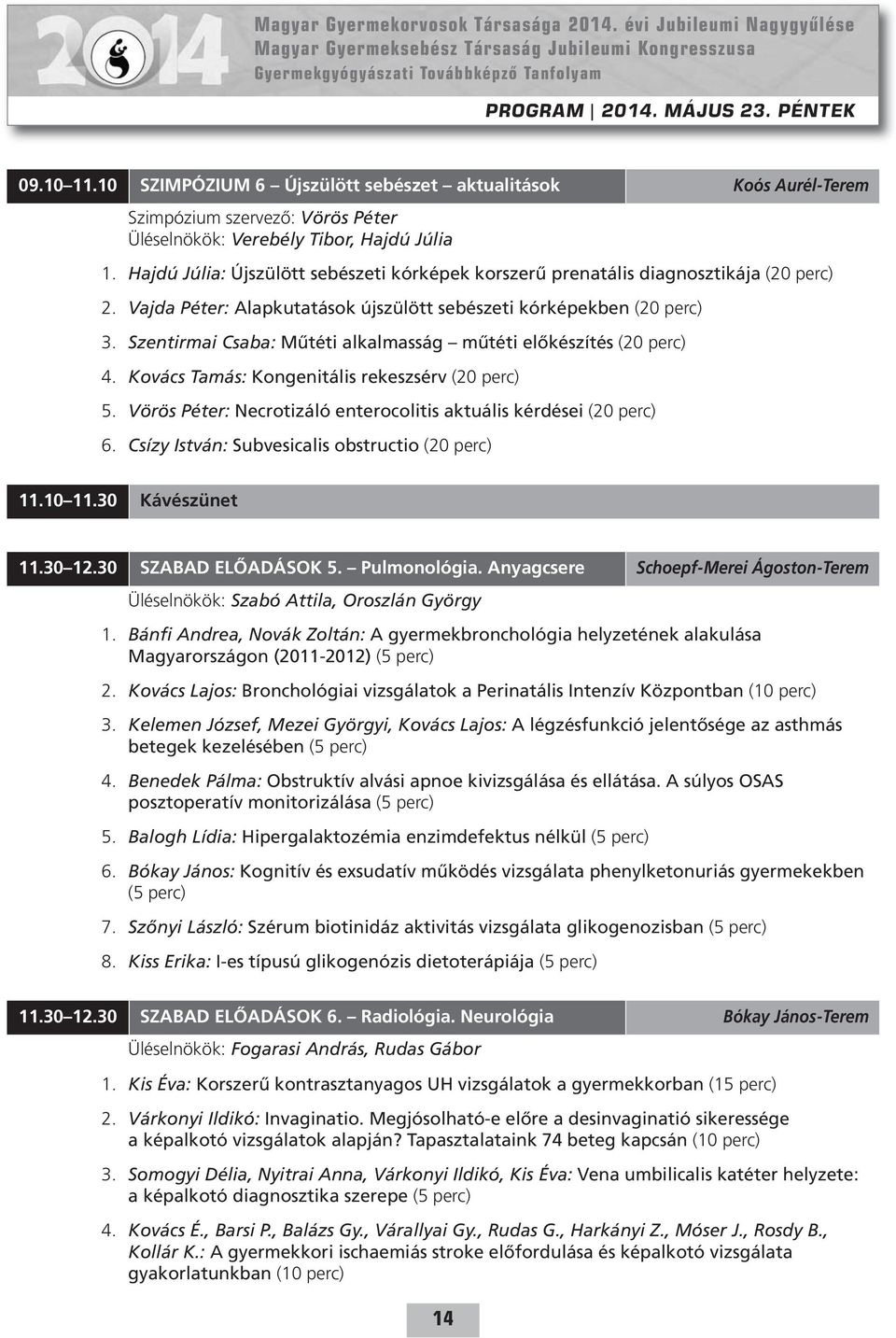 Szentirmai Csaba: Műtéti alkalmasság műtéti előkészítés (20 perc) 4. Kovács Tamás: Kongenitális rekeszsérv (20 perc) 5. Vörös Péter: Necrotizáló enterocolitis aktuális kérdései (20 perc) 6.