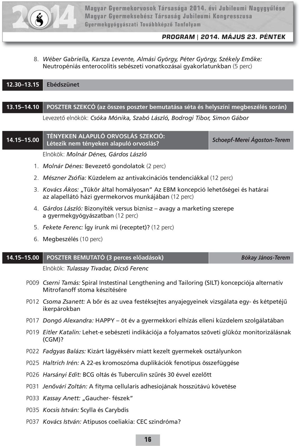 00 TÉNYEKEN ALAPULÓ ORVOSLÁS SZEKCIÓ: Létezik nem tényeken alapuló orvoslás? Elnökök: Molnár Dénes, Gárdos László Schoepf-Merei Ágoston-Terem 1. Molnár Dénes: Bevezető gondolatok (2 perc) 2.