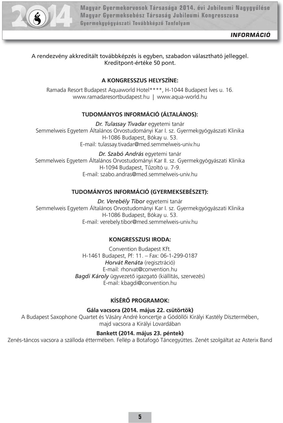 Tulassay Tivadar egyetemi tanár Semmelweis Egyetem Általános Orvostudományi Kar I. sz. Gyermekgyógyászati Klinika H-1086 Budapest, Bókay u. 53. E-mail: tulassay.tivadar@med.semmelweis-univ.hu Dr.