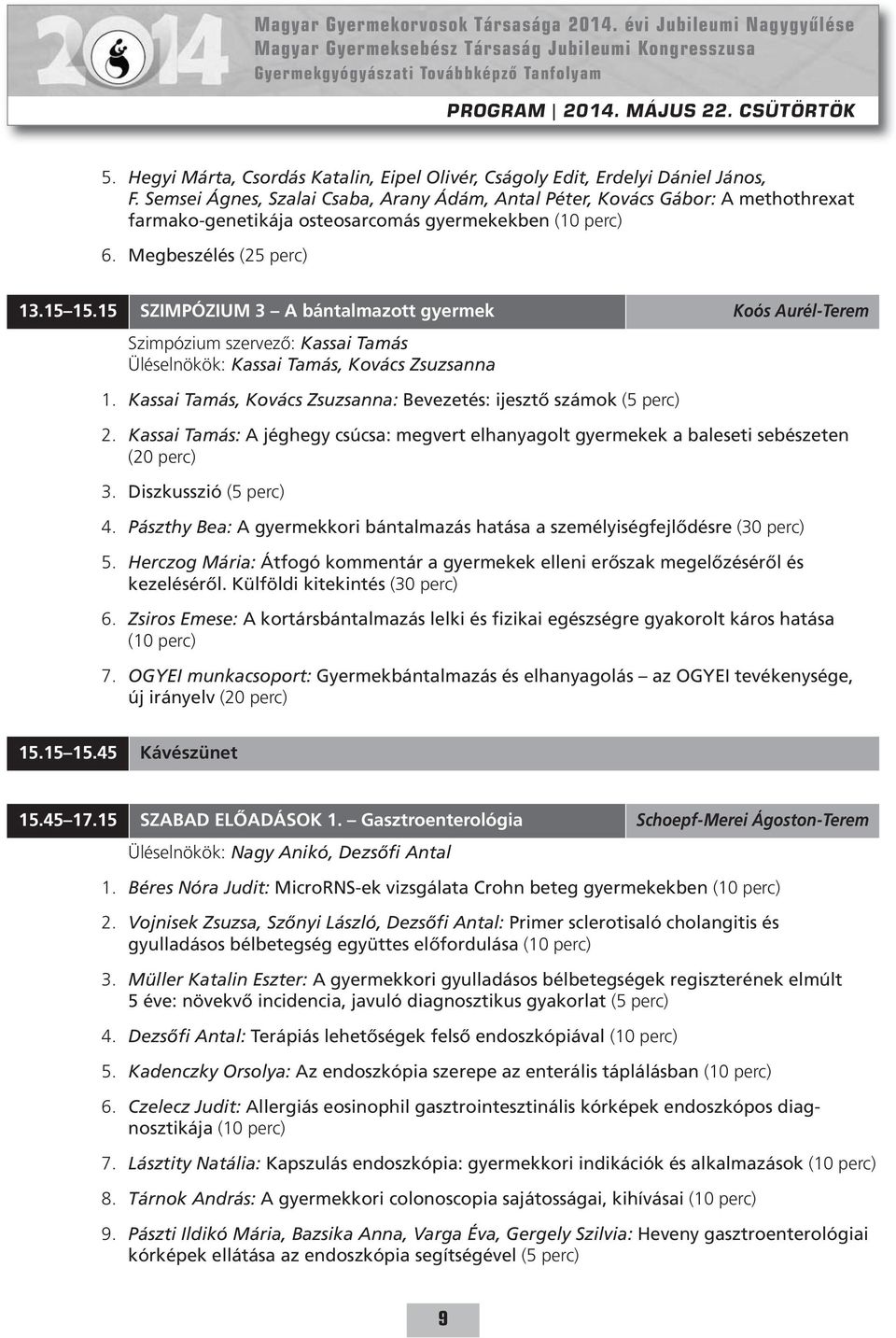 15 SZIMPÓZIUM 3 A bántalmazott gyermek Koós Aurél-Terem Szimpózium szervező: Kassai Tamás Üléselnökök: Kassai Tamás, Kovács Zsuzsanna 1.