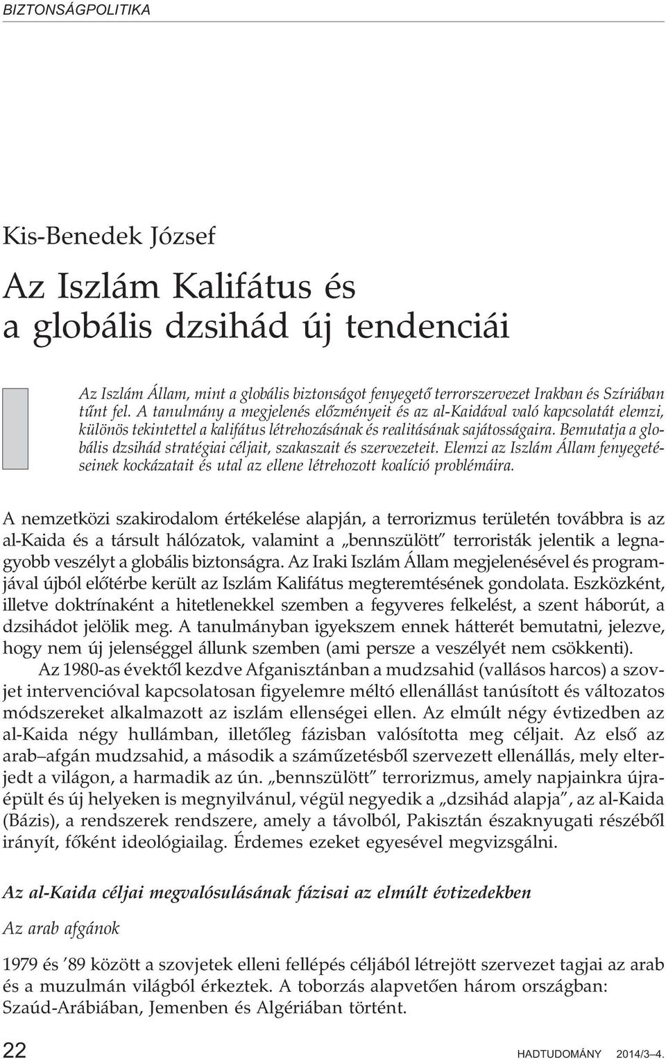 Bemutatja a globális dzsihád stratégiai céljait, szakaszait és szervezeteit. Elemzi az Iszlám Állam fenyegetéseinek kockázatait és utal az ellene létrehozott koalíció problémáira.