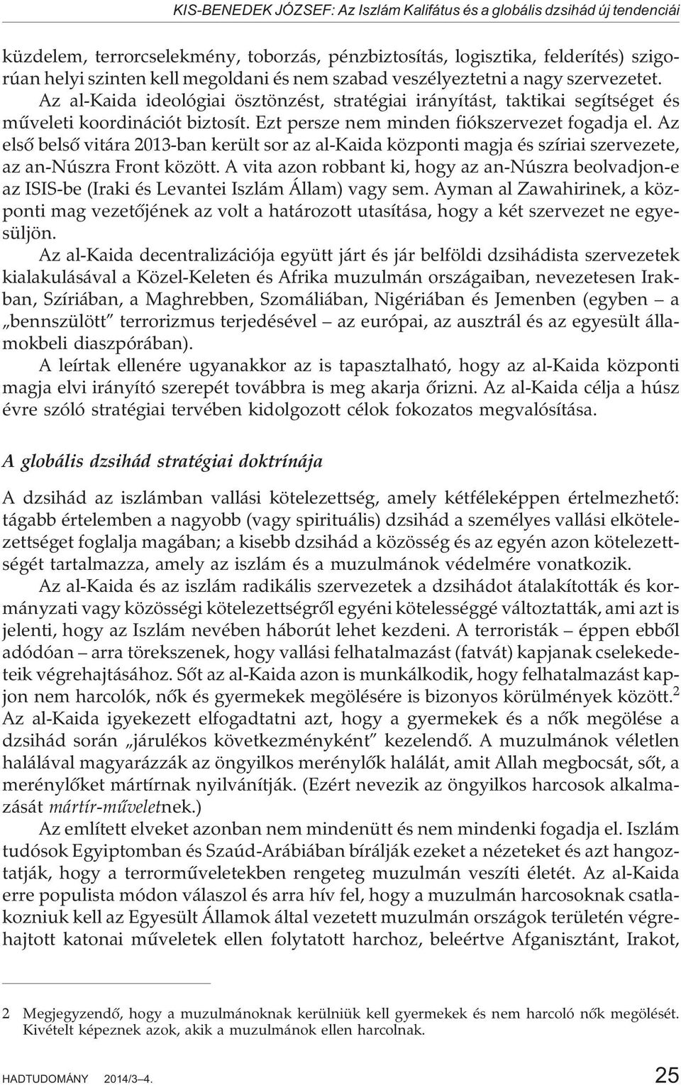 Ezt persze nem minden fiókszervezet fogadja el. Az elsõ belsõ vitára 2013-ban került sor az al-kaida központi magja és szíriai szervezete, az an-núszra Front között.