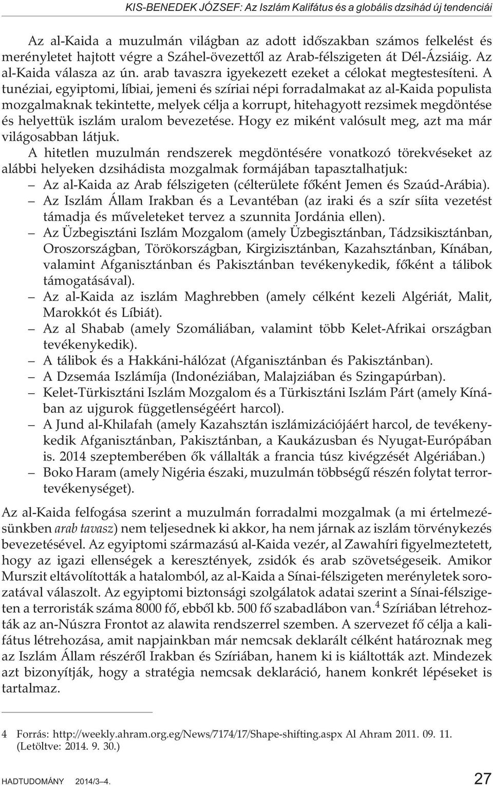 A tunéziai, egyiptomi, líbiai, jemeni és szíriai népi forradalmakat az al-kaida populista mozgalmaknak tekintette, melyek célja a korrupt, hitehagyott rezsimek megdöntése és helyettük iszlám uralom