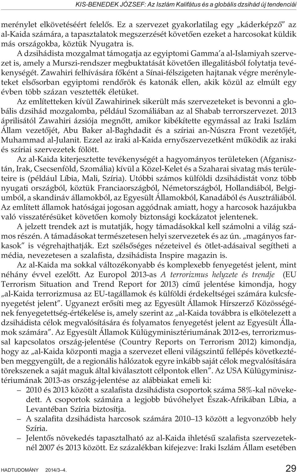 A dzsihádista mozgalmat támogatja az egyiptomi Gamma a al-islamiyah szervezet is, amely a Murszi-rendszer megbuktatását követõen illegalitásból folytatja tevékenységét.