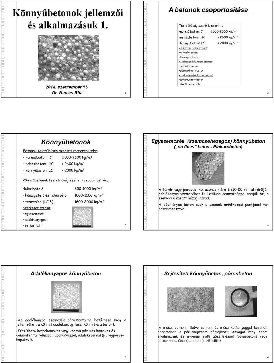 felhasználás helye szerint: helyszíni beton előregyártott beton A felhasználás típusa szerint: szivattyúzott beton lövellt beton, stb. Dr.