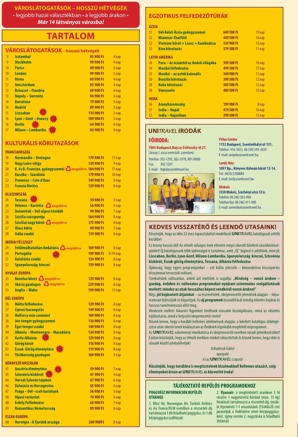 nap 12 Brüsszel Flandria 69 900 Ft 4 nap 13 Nápoly Sorrento 94 900 Ft 5 nap 14 Barcelona 79 900 Ft 5 nap 14 Madrid 89 900 Ft 5 nap 15 Lisszabon 114 900 Ft 5 nap 16 Lyon Gent Annecy 109 900 Ft 5 nap