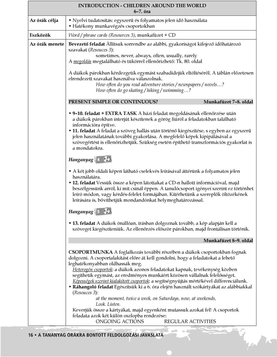 feladat Állítsuk sorrendbe az alábbi, gyakoriságot kifejező időhatározó szavakat (Resouces 3): sometimes, never, always, often, usually, rarely A megoldás megtalálható és tükörrel ellenőrizhető: Tk.