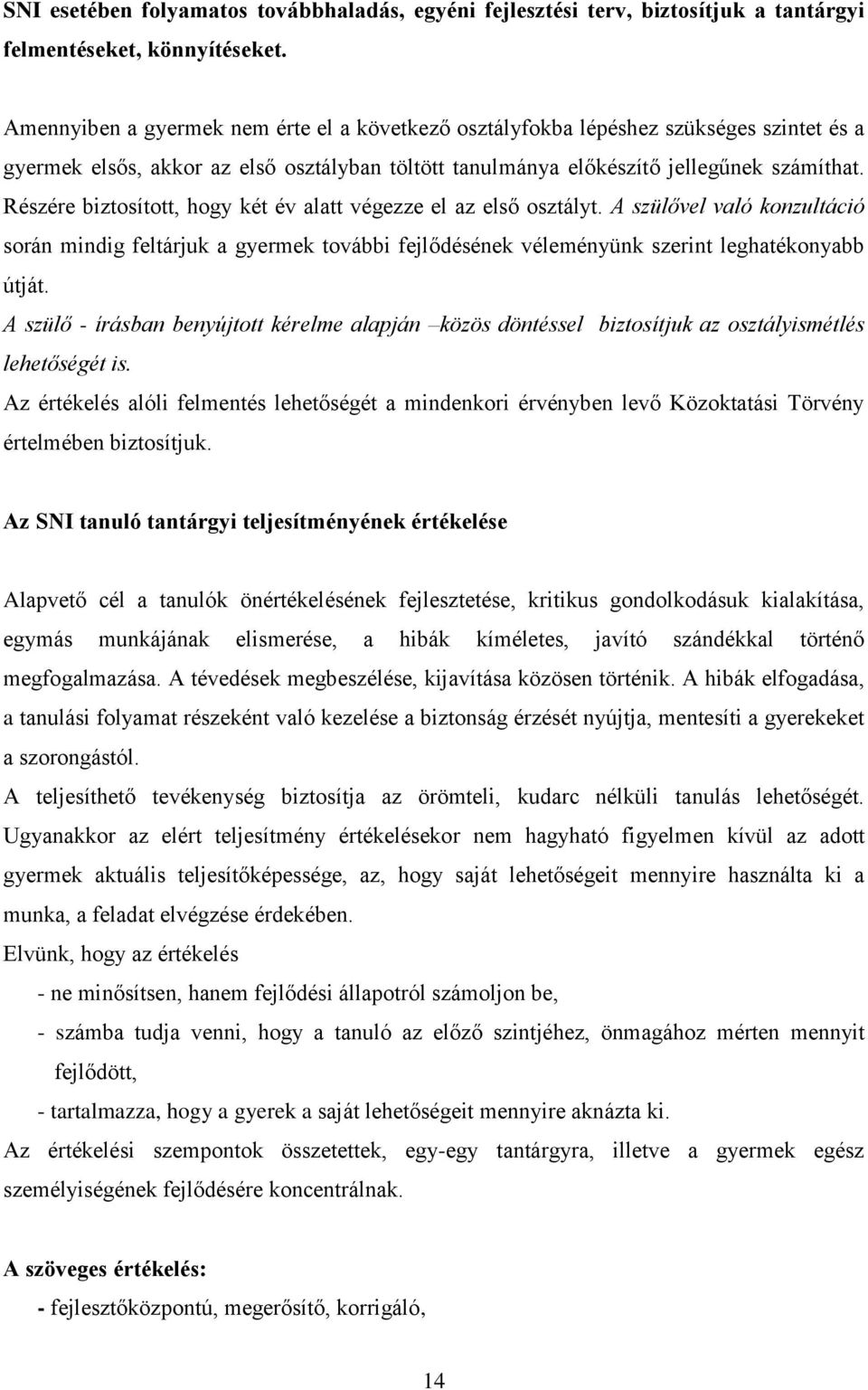 Részére biztosított, hogy két év alatt végezze el az első osztályt. A szülővel való konzultáció során mindig feltárjuk a gyermek további fejlődésének véleményünk szerint leghatékonyabb útját.