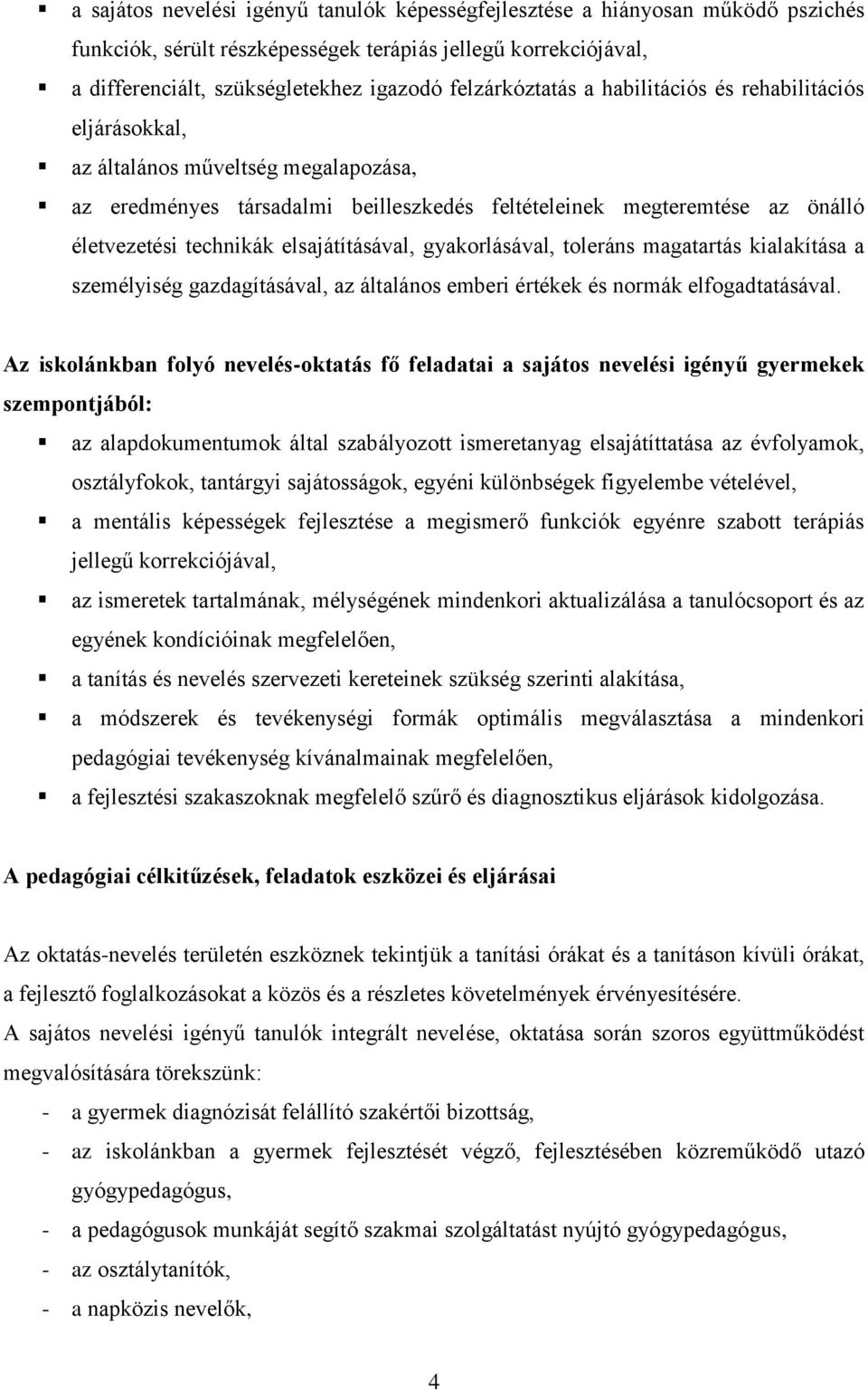 elsajátításával, gyakorlásával, toleráns magatartás kialakítása a személyiség gazdagításával, az általános emberi értékek és normák elfogadtatásával.