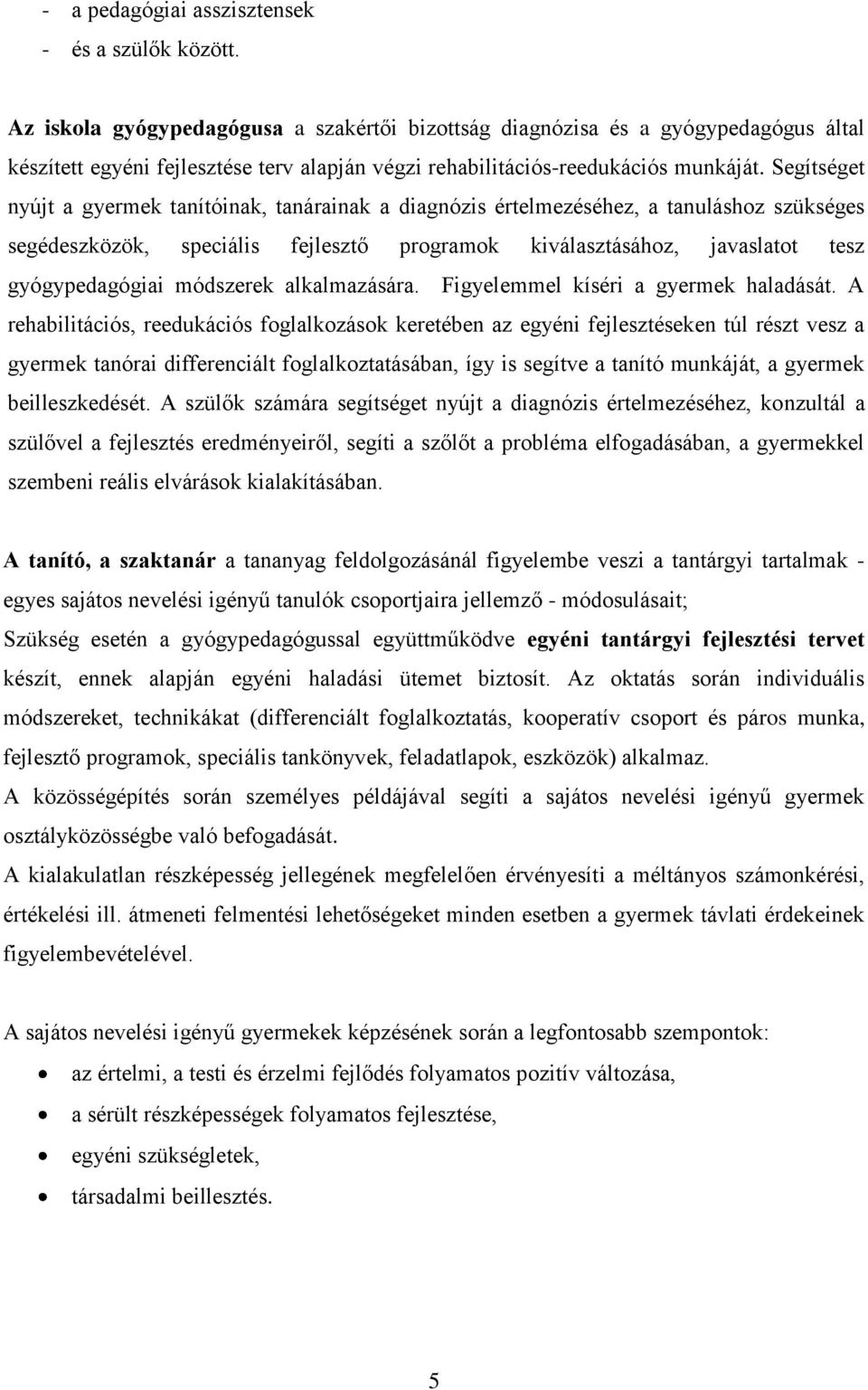 Segítséget nyújt a gyermek tanítóinak, tanárainak a diagnózis értelmezéséhez, a tanuláshoz szükséges segédeszközök, speciális fejlesztő programok kiválasztásához, javaslatot tesz gyógypedagógiai