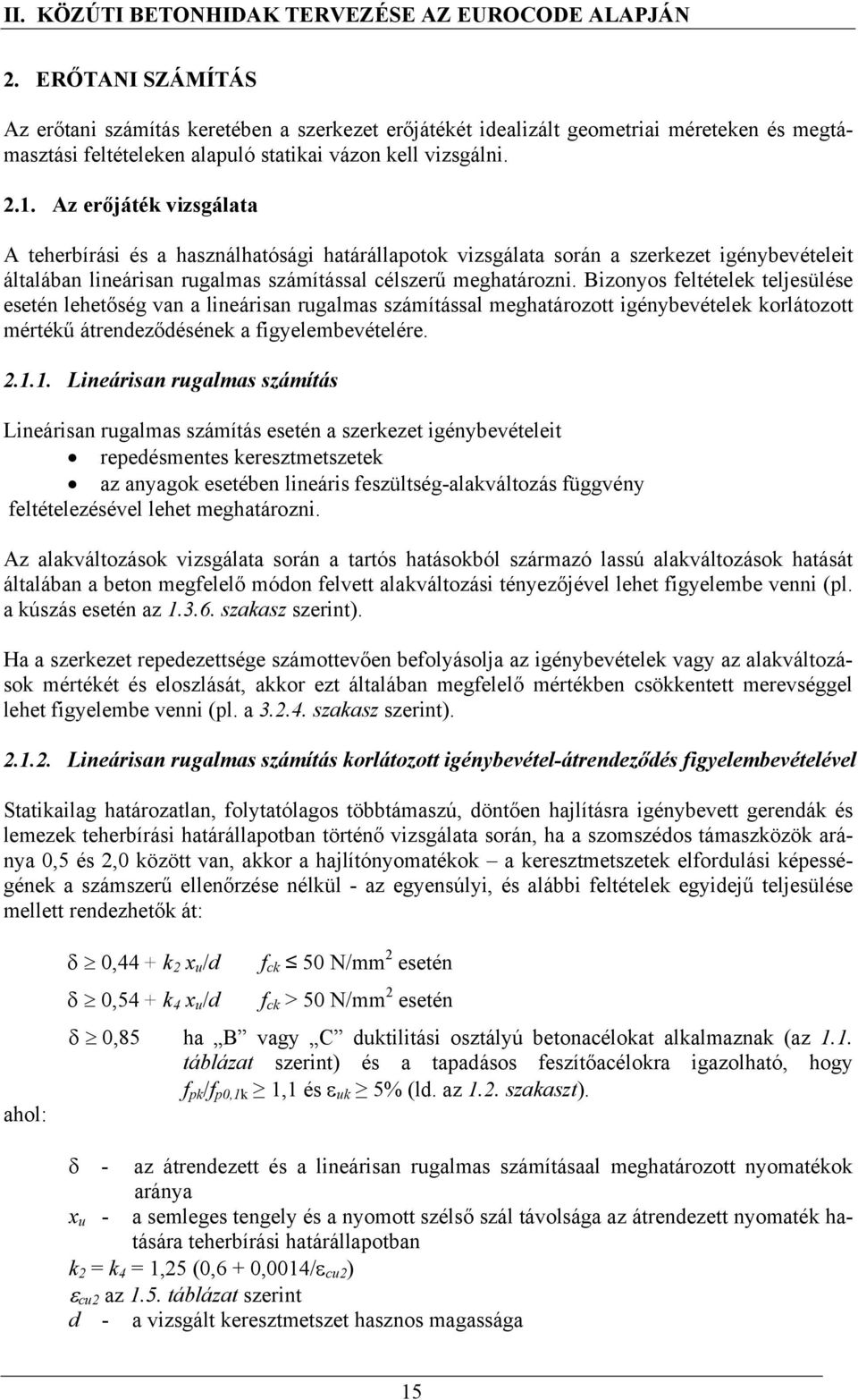 Bizonyos feltételek teljesülése esetén lehetőség van a lineárisan rugalmas számítással meghatározott igénybevételek korlátozott mértékű átrendeződésének a figyelembevételére. 2.1.