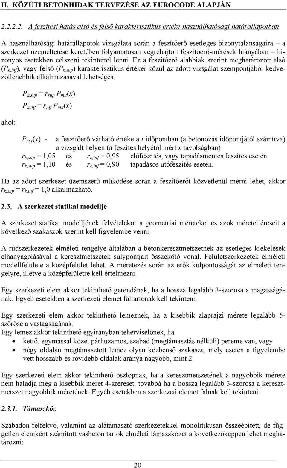 Ez a feszítőerő alábbiak szerint meghatározott alsó (P k,inf ), vagy felső (P k,sup ) karakterisztikus értékei közül az adott vizsgálat szempontjából kedvezőtlenebbik alkalmazásával lehetséges.