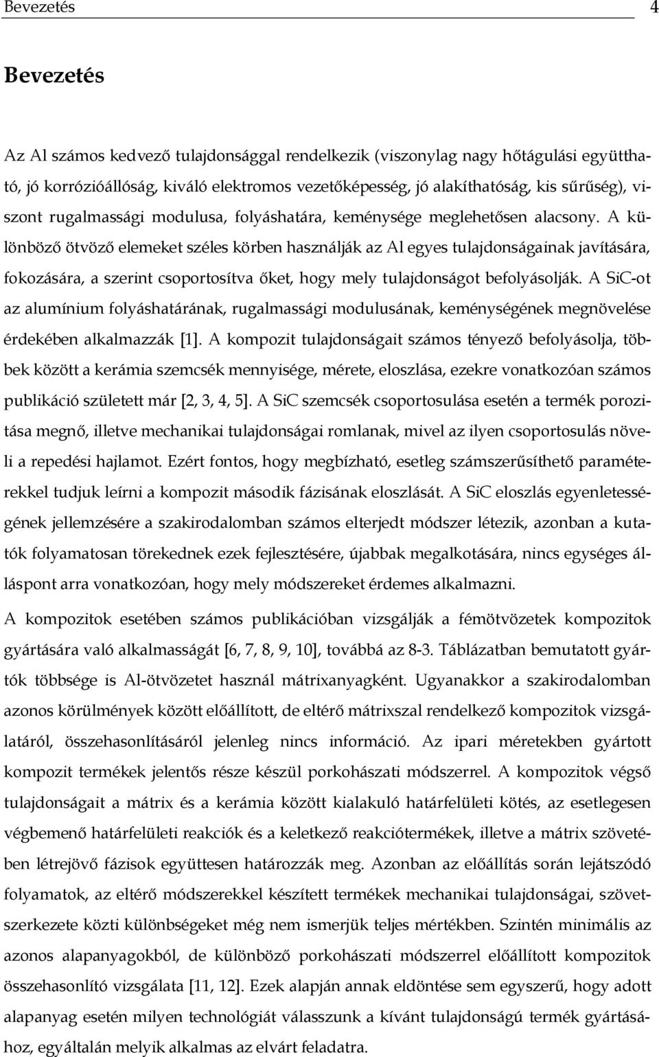 A különböző ötvöző elemeket széles körben használják az Al egyes tulajdonságainak javítására, fokozására, a szerint csoportosítva őket, hogy mely tulajdonságot befolyásolják.