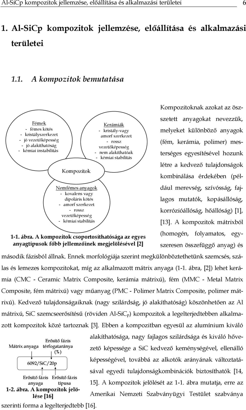 1. A kompozitok bemutatása Fémek - fémes kötés - kristályszerkezet - jó vezetőképesség - jó alakíthatóság - kémiai instabilitás Kompozitok Nemfémes anyagok - kovalens vagy dipoláris kötés - amorf