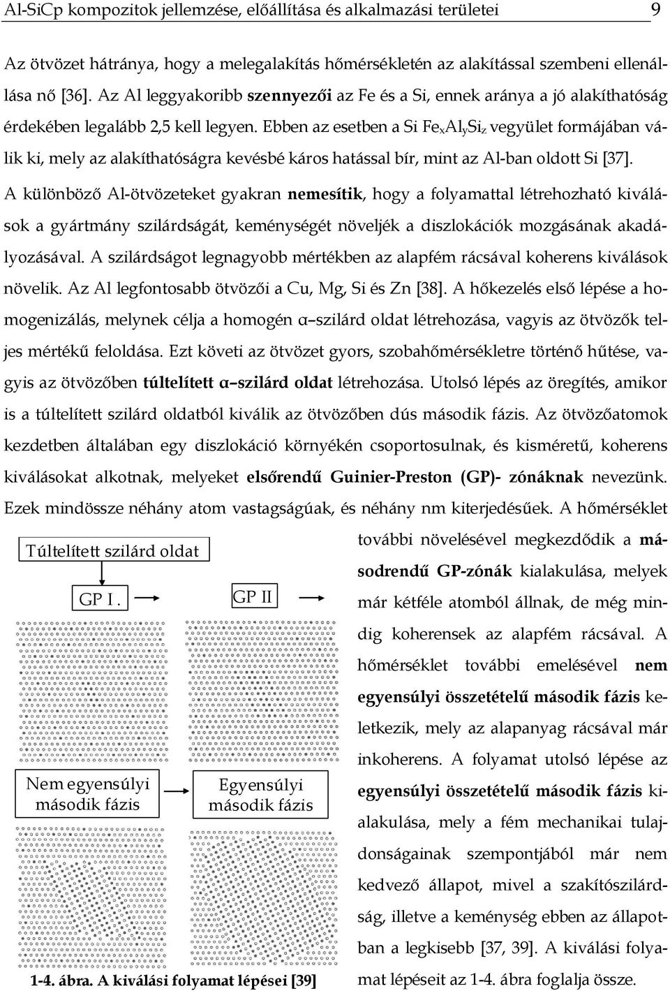 Ebben az esetben a Si Fe xal ysi z vegyület formájában válik ki, mely az alakíthatóságra kevésbé káros hatással bír, mint az Al-ban oldott Si [37].