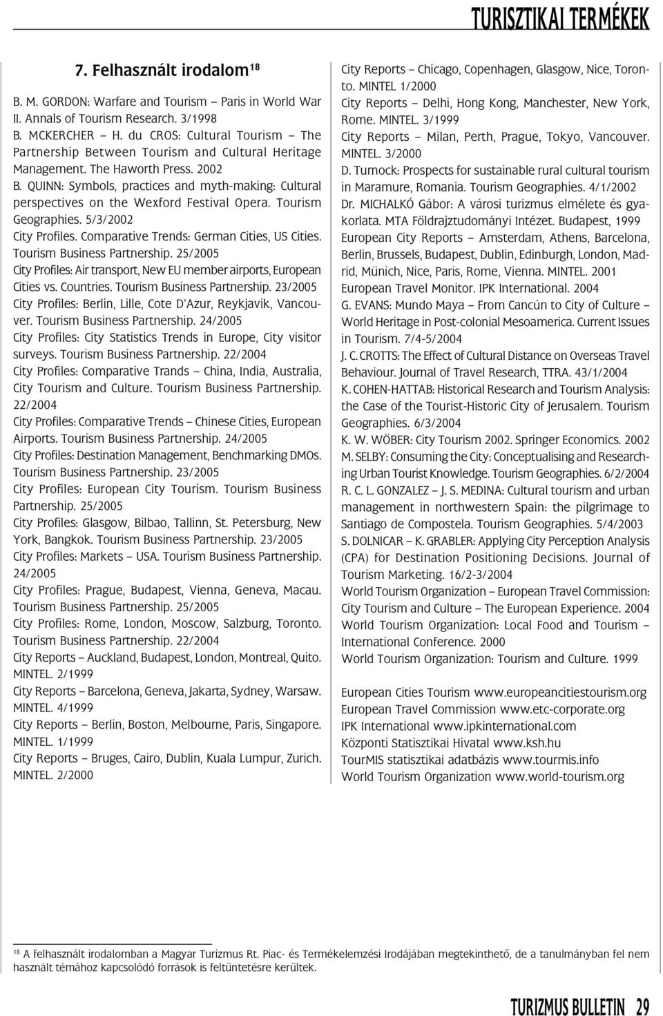 QUINN: Symbols, practices and myth-making: Cultural perspectives on the Wexford Festival Opera. Tourism Geographies. 5/3/2002 City Profiles. Comparative Trends: German Cities, US Cities.