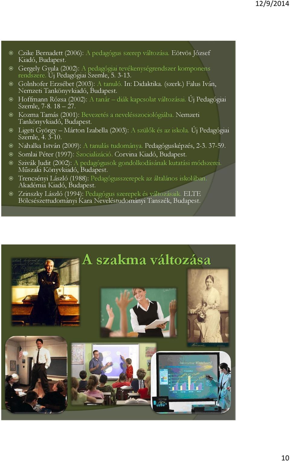 Kozma Tamás (2001): Bevezetés a nevelésszociológiába. Nemzeti Tankönyvkiadó, Budapest. Ligeti György Márton Izabella (2003): A szülők és az iskola. Új Pedagógiai Szemle, 4. 3-10.