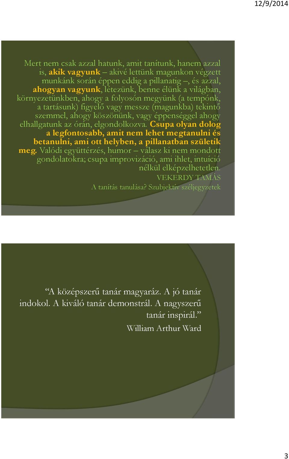 elgondolkozva. Csupa olyan dolog a legfontosabb, amit nem lehet megtanulni és betanulni, ami ott helyben, a pillanatban születik meg.