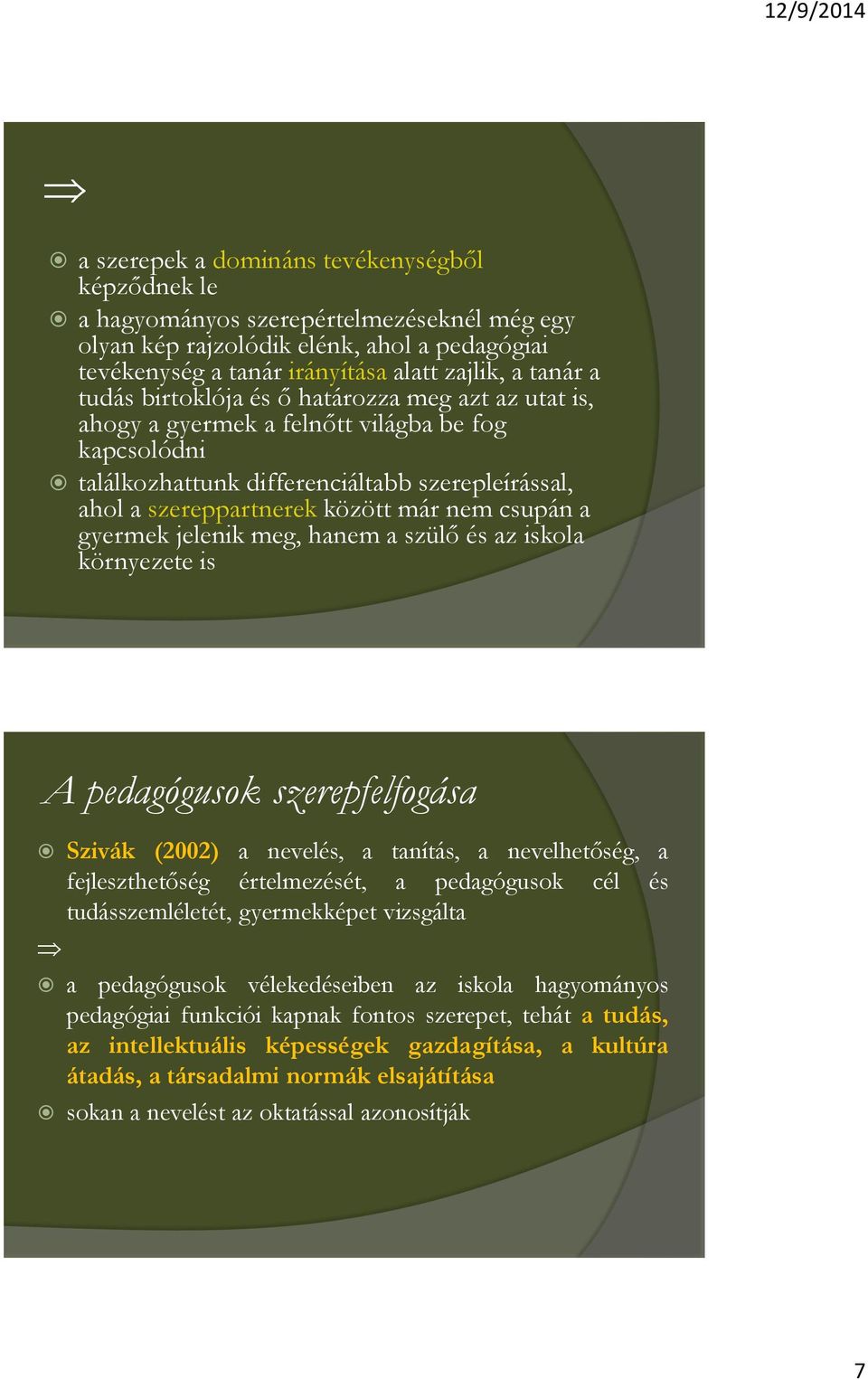 a gyermek jelenik meg, hanem a szülő és az iskola környezete is A pedagógusok szerepfelfogása Szivák (2002) a nevelés, a tanítás, a nevelhetőség, a fejleszthetőség értelmezését, a pedagógusok cél és