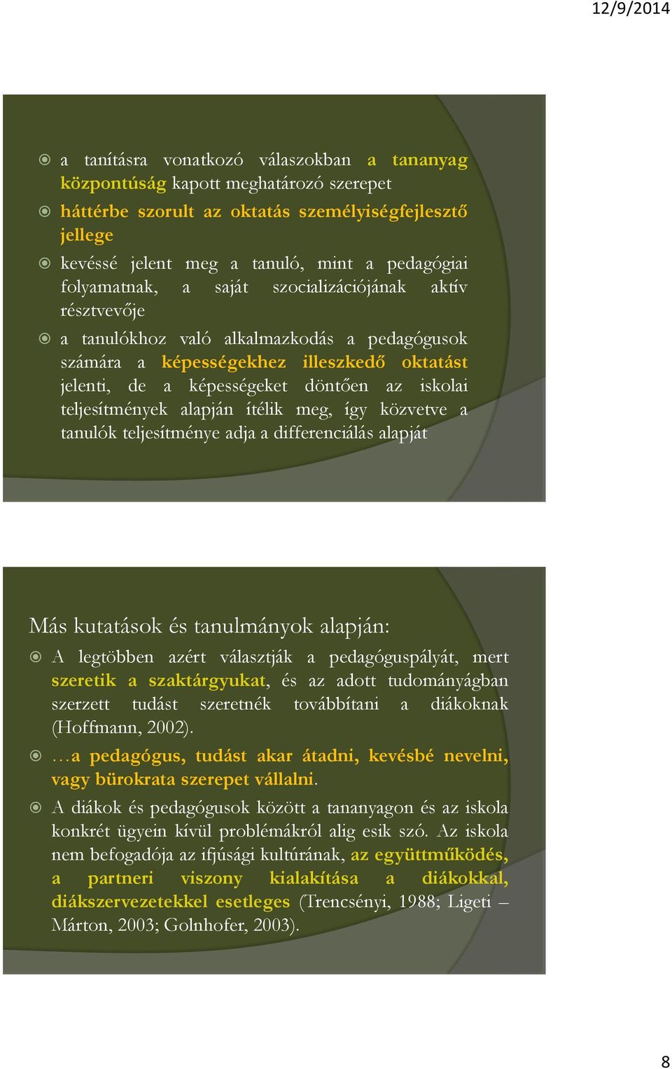 teljesítmények alapján ítélik meg, így közvetve a tanulók teljesítménye adja a differenciálás alapját Más kutatások és tanulmányok alapján: A legtöbben azért választják a pedagóguspályát, mert