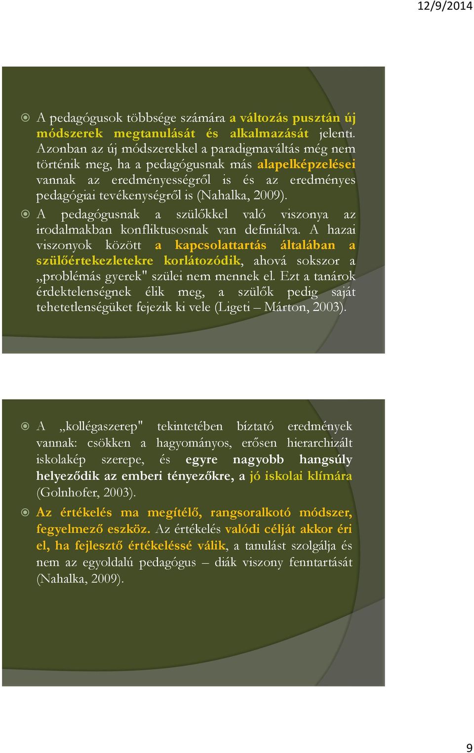 A pedagógusnak a szülőkkel való viszonya az irodalmakban konfliktusosnak van definiálva.