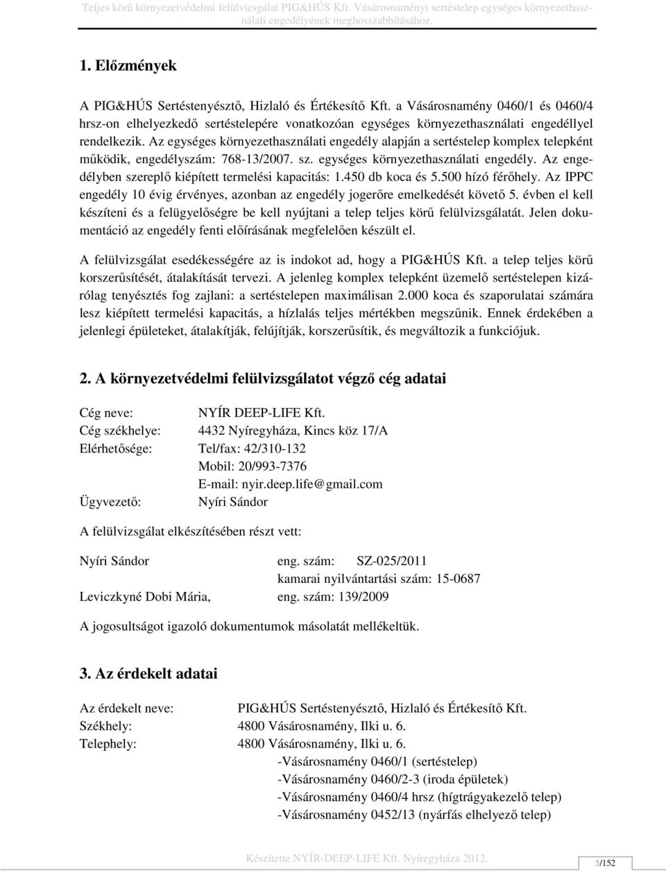 Az egységes környezethasználati engedély alapján a sertéstelep komplex telepként működik, engedélyszám: 768-13/2007. sz. egységes környezethasználati engedély. Az engedélyben szereplő kiépített termelési kapacitás: 1.