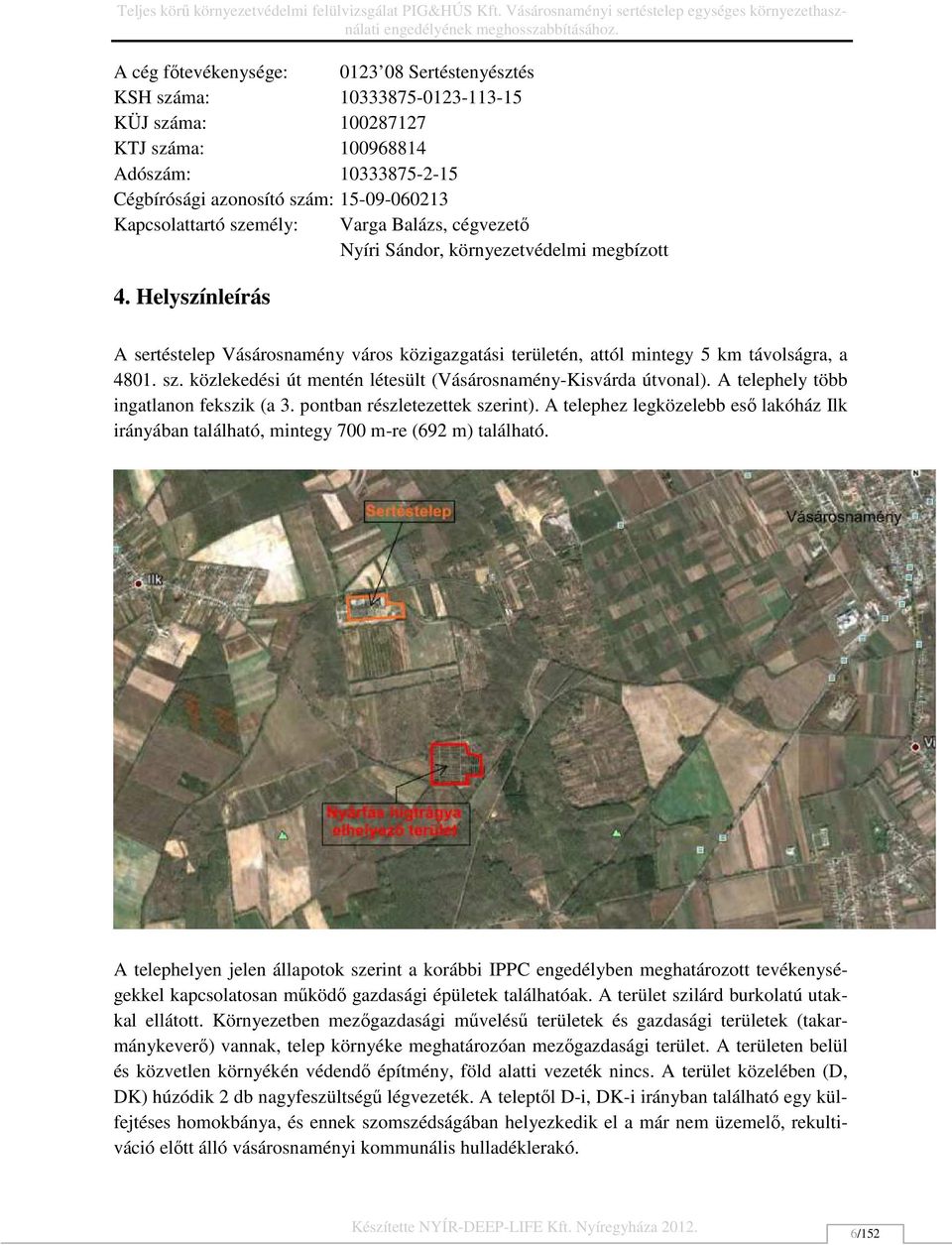 közlekedési út mentén létesült (Vásárosnamény-Kisvárda útvonal). A telephely több ingatlanon fekszik (a 3. pontban részletezettek szerint).