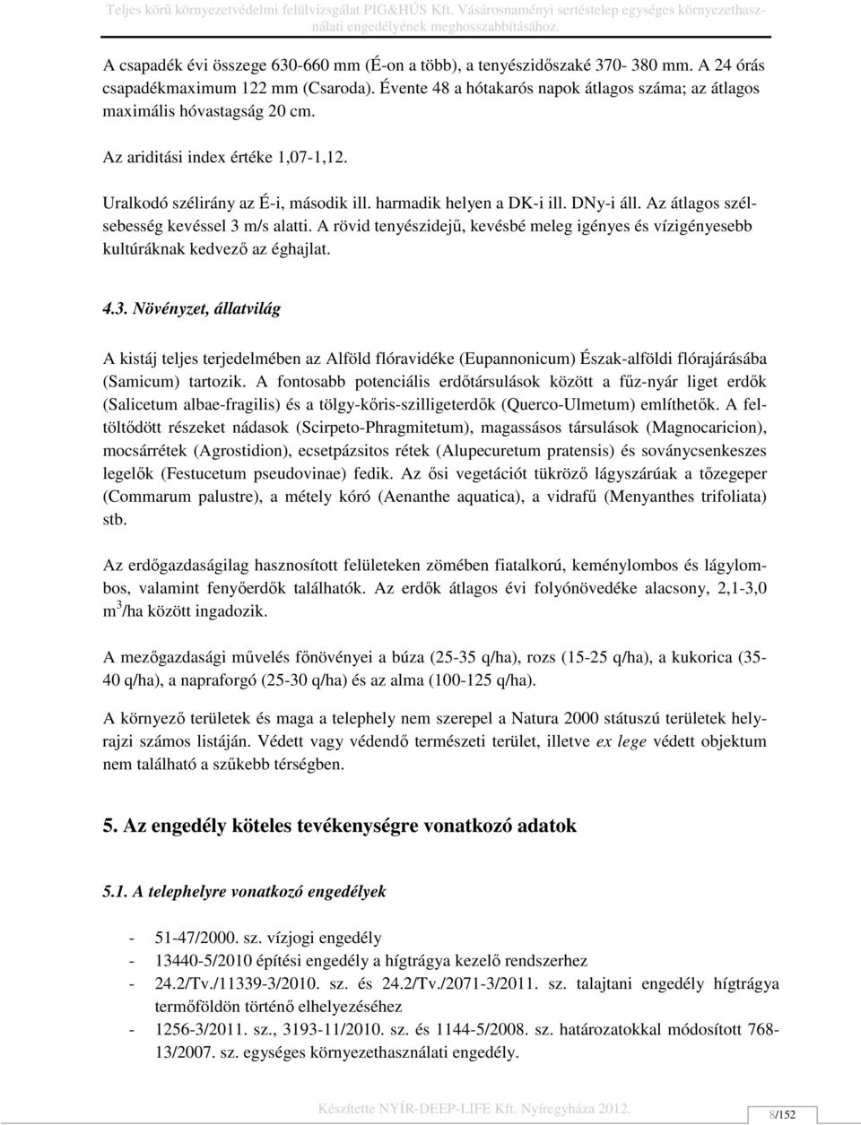 Az átlagos szélsebesség kevéssel 3 m/s alatti. A rövid tenyészidejű, kevésbé meleg igényes és vízigényesebb kultúráknak kedvező az éghajlat. 4.3. Növényzet, állatvilág A kistáj teljes terjedelmében az Alföld flóravidéke (Eupannonicum) Észak-alföldi flórajárásába (Samicum) tartozik.