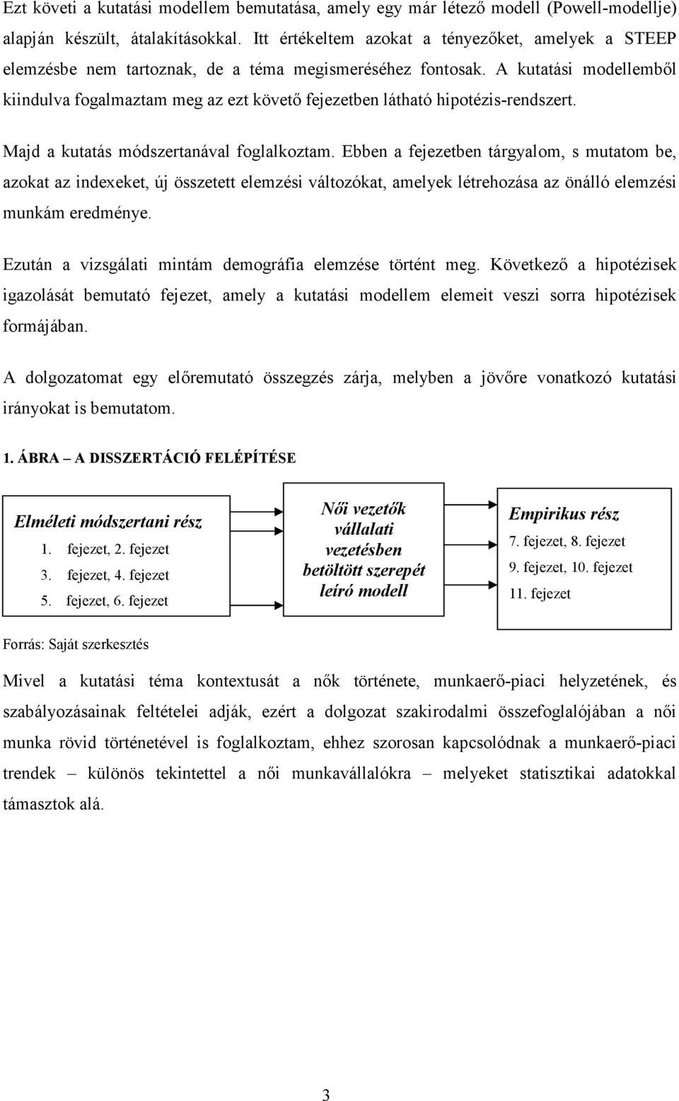 A kutatási modellemből kiindulva fogalmaztam meg az ezt követő fejezetben látható hipotézis-rendszert. Majd a kutatás módszertanával foglalkoztam.