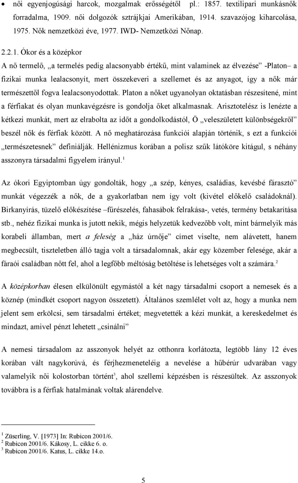 Ókor és a középkor A nő termelő, a termelés pedig alacsonyabb értékű, mint valaminek az élvezése -Platon a fizikai munka lealacsonyít, mert összekeveri a szellemet és az anyagot, így a nők már