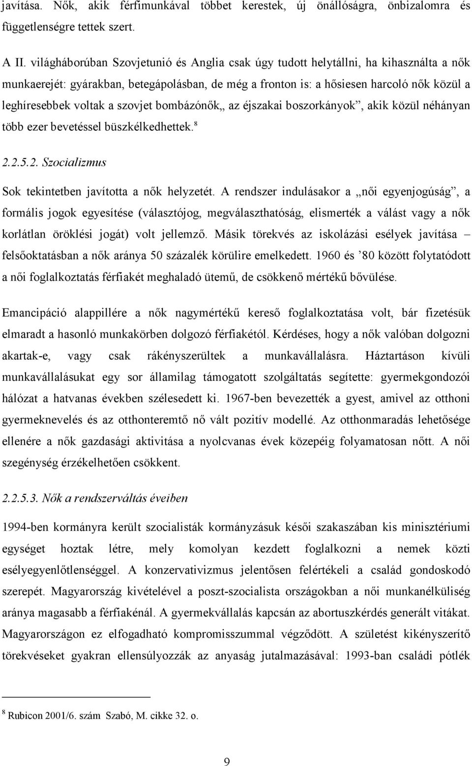 a szovjet bombázónők az éjszakai boszorkányok, akik közül néhányan több ezer bevetéssel büszkélkedhettek. 8 2.2.5.2. Szocializmus Sok tekintetben javította a nők helyzetét.