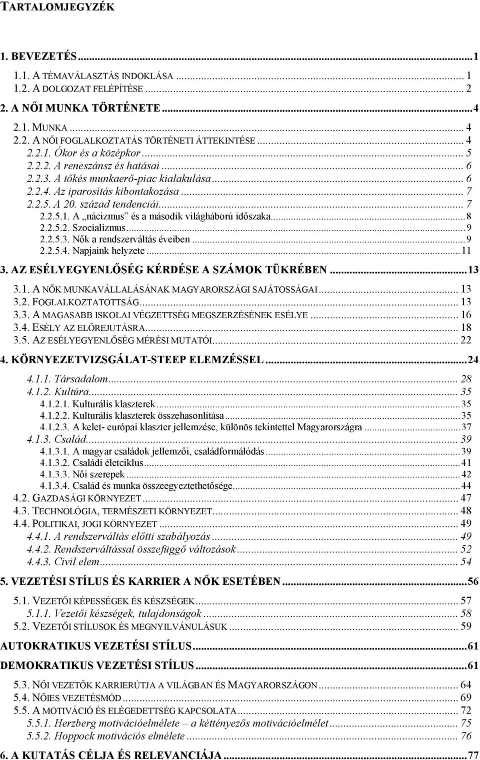 A nácizmus és a második világháború időszaka...8 2.2.5.2. Szocializmus...9 2.2.5.3. Nők a rendszerváltás éveiben...9 2.2.5.4. Napjaink helyzete...11 3. AZ ESÉLYEGYENLŐSÉG KÉRDÉSE A SZÁMOK TÜKRÉBEN.