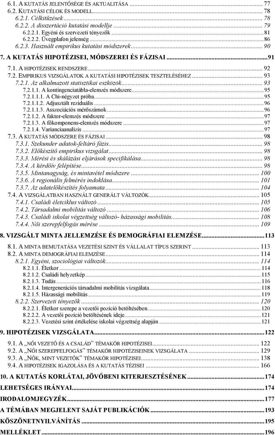 .. 93 7.2.1. Az alkalmazott statisztikai eszközök... 93 7.2.1.1. A kontingenciatábla-elemzés módszere...95 7.2.1.1.1. A Chi-négyzet próba...95 7.2.1.1.2. Adjusztált reziduális...96 7.2.1.1.3. Asszociációs mérőszámok.